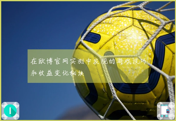在欧博官网实测中发现的游戏技巧和收益变化秘诀
